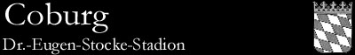 Dr.-Eugen-Stocke-Stadion, Coburg


erbaut:
Kapazität: 7.000
Verein: FSV Bayreuth (vor Fusion: SV Bayreuth)
Spielklasse: Kreisliga